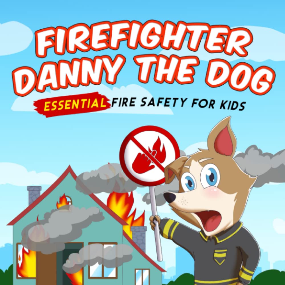Firefighter Danny The Dog: Essential Fire Safety for Kids (Danny the Dog: Learning Books for Kids)
