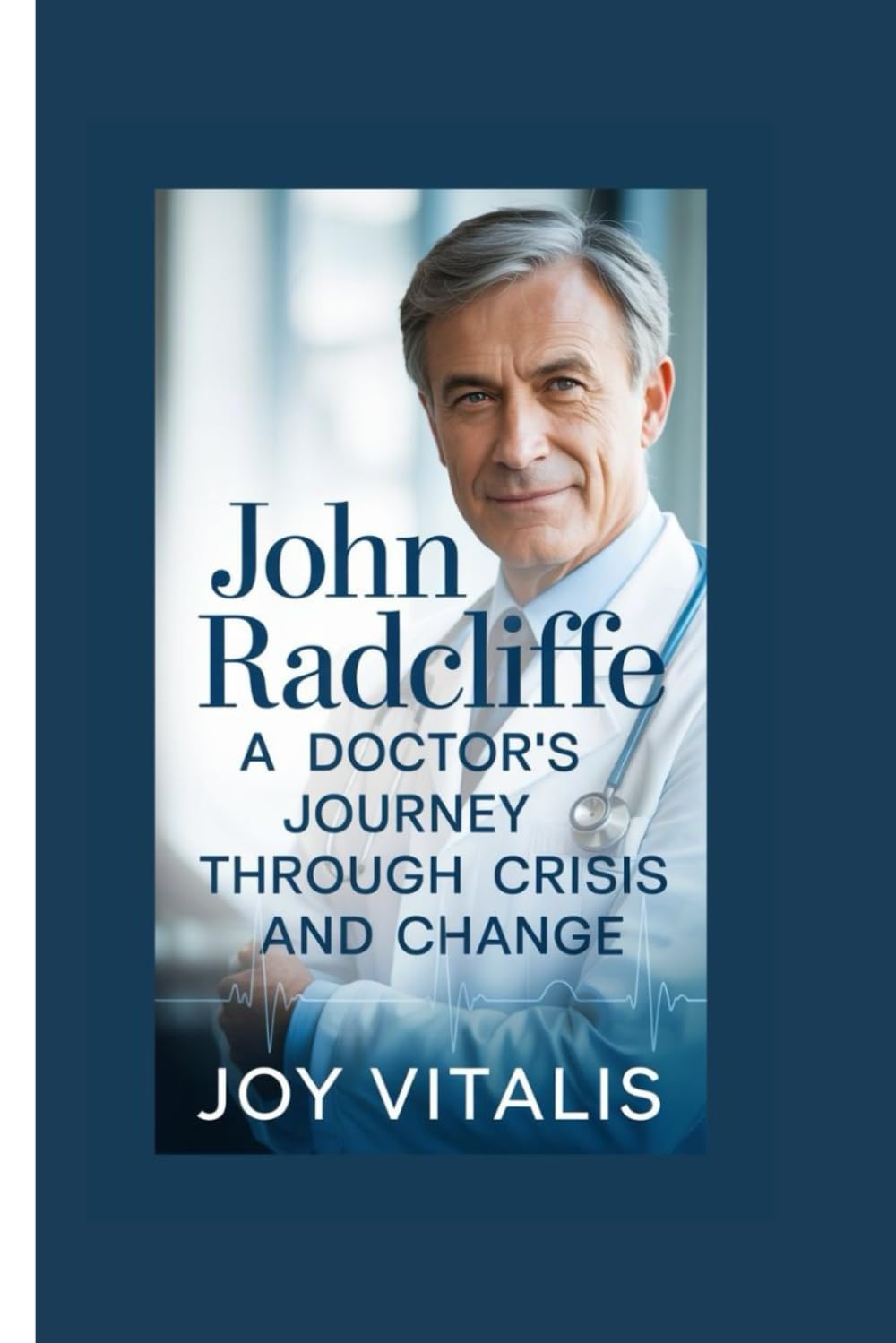 JOHN RADCLIFFE: A DOCTOR’S JOURNEY THROUGH CRISIS AND CHANGE