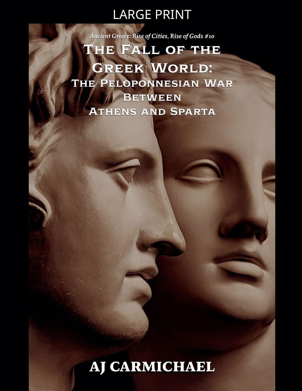 The Fall of the Greek World: The Peloponnesian War Between Athens and Sparta: 10 (Ancient Greece: Rise of Cities, Rise of Gods)