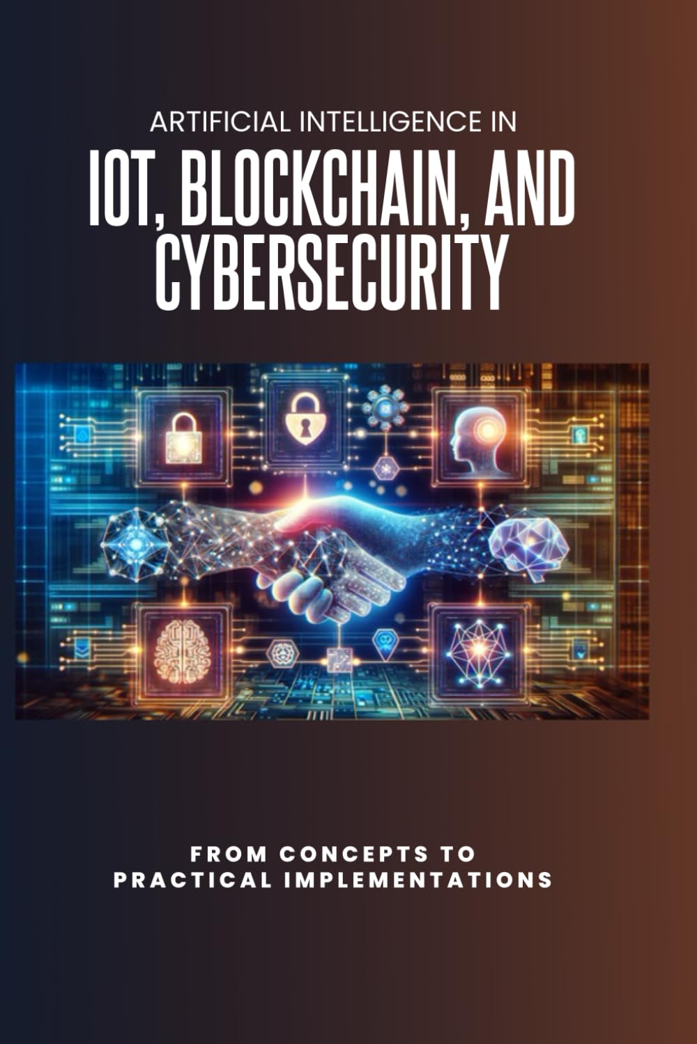 Artificial Intelligence in IoT, Blockchain, and Cybersecurity: From Concepts to Practical Implementations