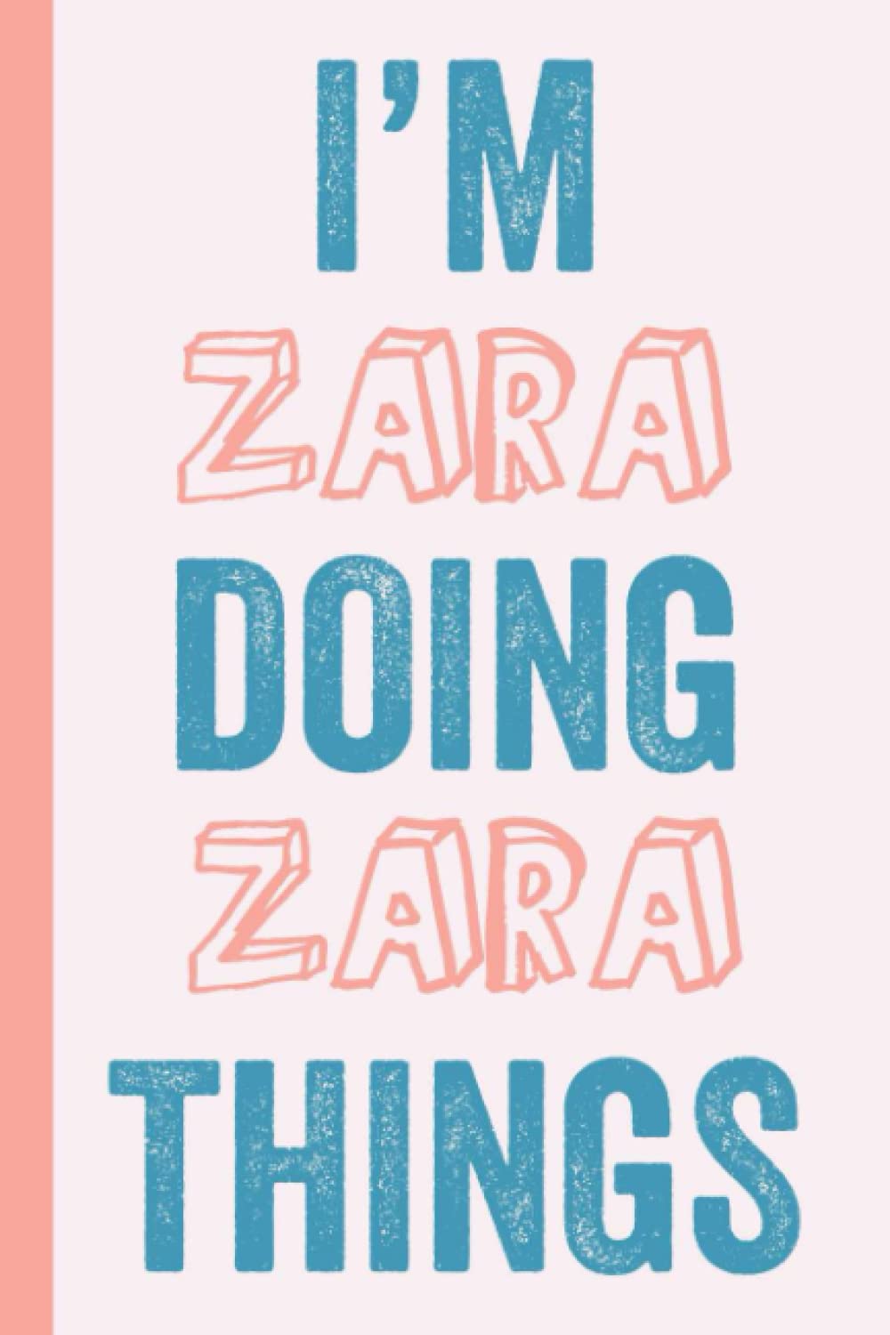 I'M Zara Doing Zara Things: Notebook Gift, Zara name gifts, Gift Idea for Zara, Personalized Journal Gift for Zara, 120 Pages