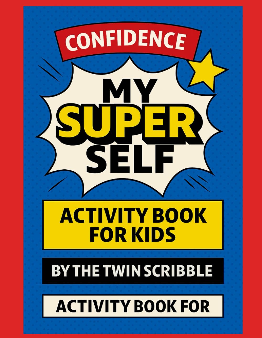My Super Self – A Confidence-Boosting Superhero Activity Book for Kids: Empowering Children to build confidence, kindness, and creativity