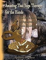 Amazing Thai Yoga Therapy for the Hands: Reusi Dottan Based Restorative and Regenerative Yoga for Hands, Shoulders and Heart 1886338159 Book Cover