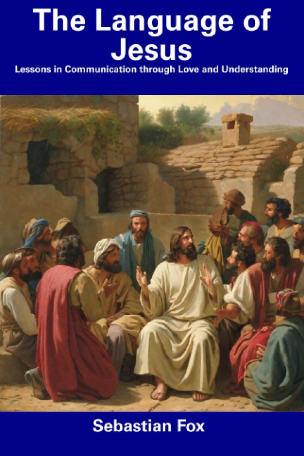 The Language of Jesus: Lessons in Communication through Love and Understanding