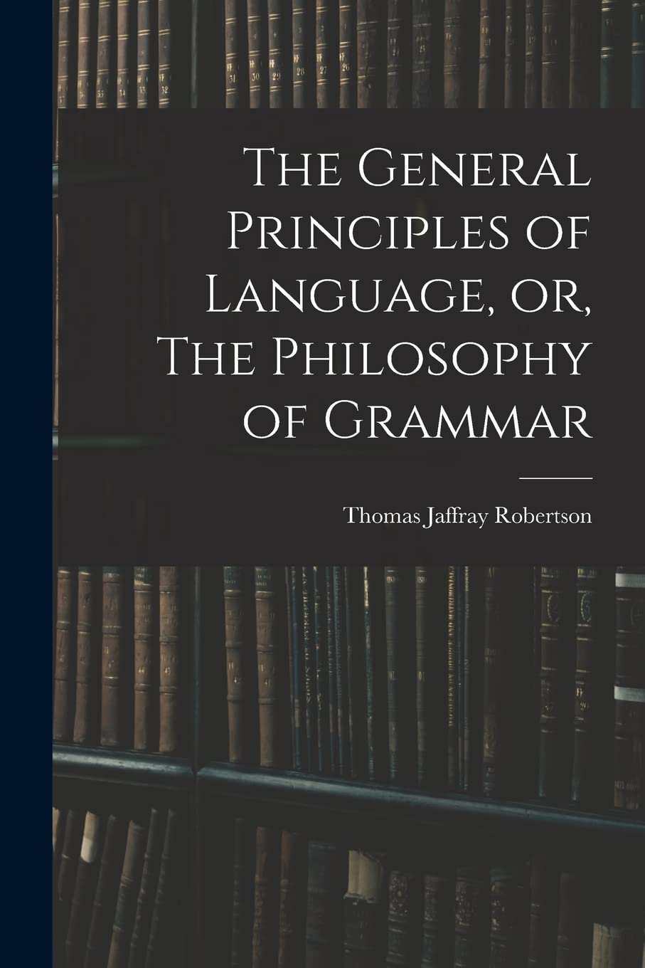 The General Principles of Language, or, The Philosophy of Grammar