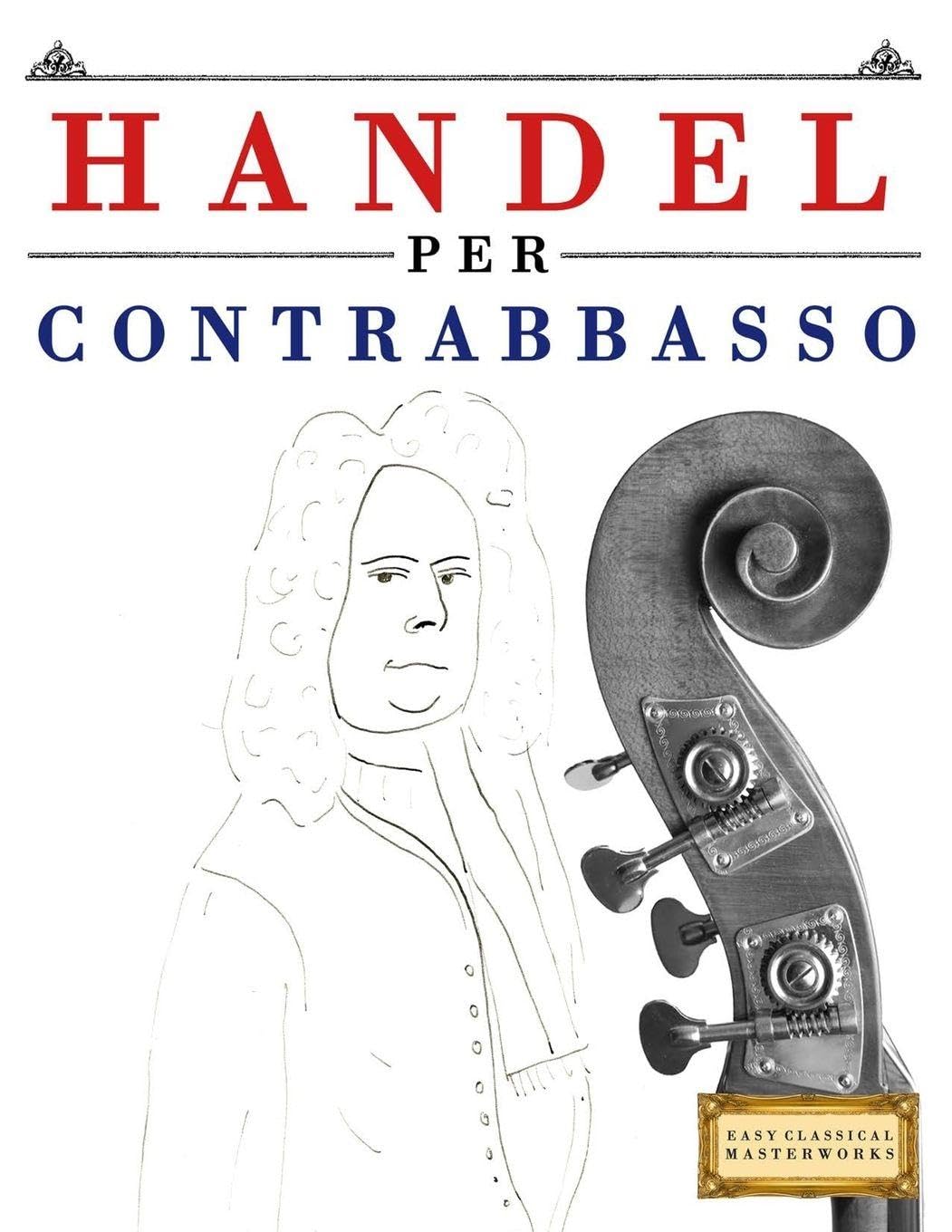Handel per Contrabbasso: 10 Pezzi Facili per Contrabbasso Libro per Principianti
