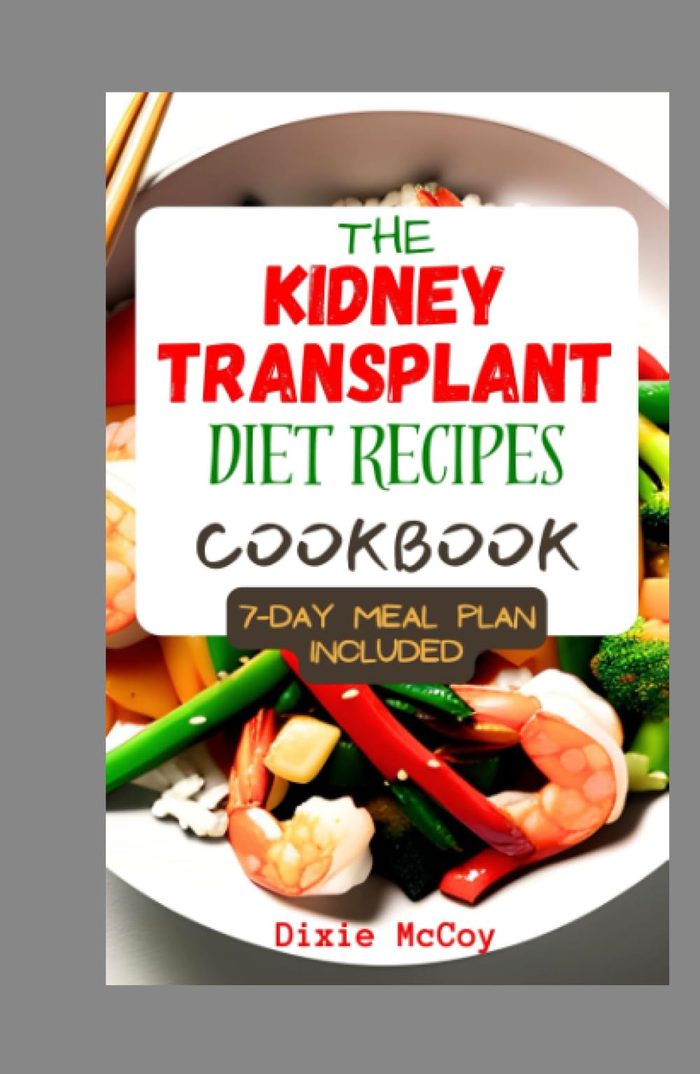 The Kidney Transplant Diet Recipes Cookbook: Complete Guide with 50 low sodium, potassium, and phosphorus Meals to Prevent Complications and Promote Renal Health and Recovery for Transplant Patients