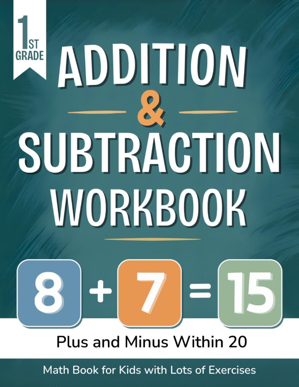 Addition and Subtraction Workbook 1st Grade: Plus and Minus within 20 - Math Book for Kids with Lots of Exercises