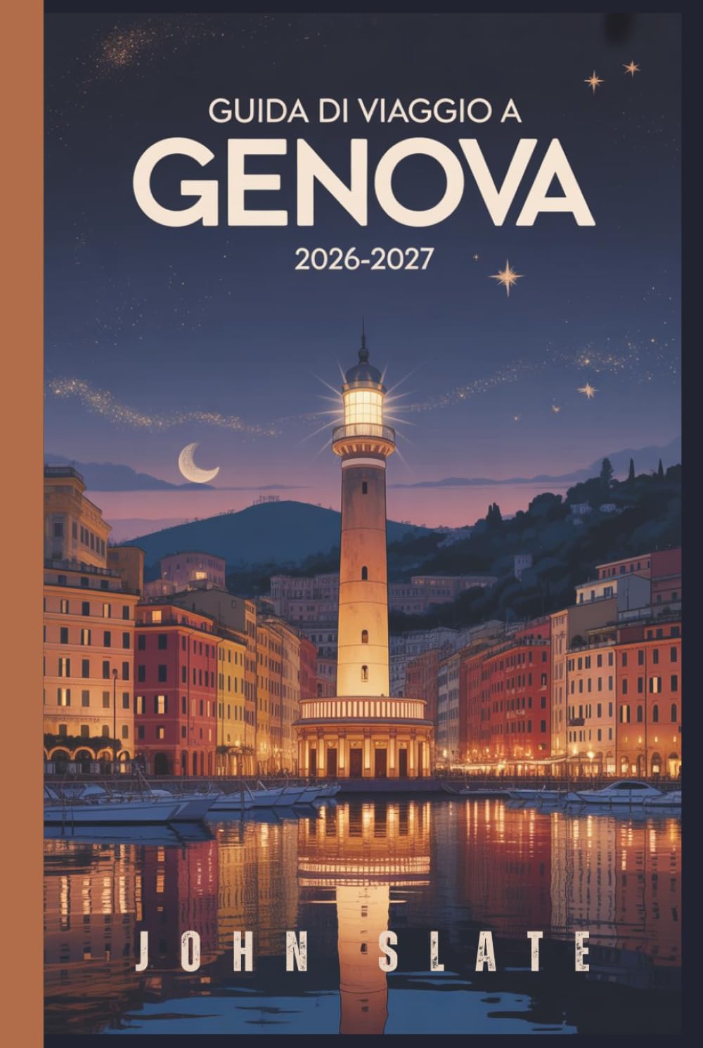 Guida di viaggio a Genova 2026-2027: Dal Faro della Lanterna al Labirinto di Caruggi, Palazzi dei Rolli & Luogo di nascita del pesto di Porto Antico, ... la città più sottovalutata d'Italia rivelati