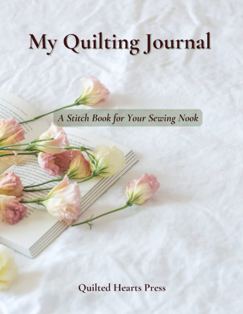 My Quilting Journal: A Stitch Book for Your Sewing Nook: Quilt Planner Notebook, Quilters Journal, Quilt Design Planner, Block of the Month, Series ... Graph Paper, Gifts for Quilters, 8.5” X 11”