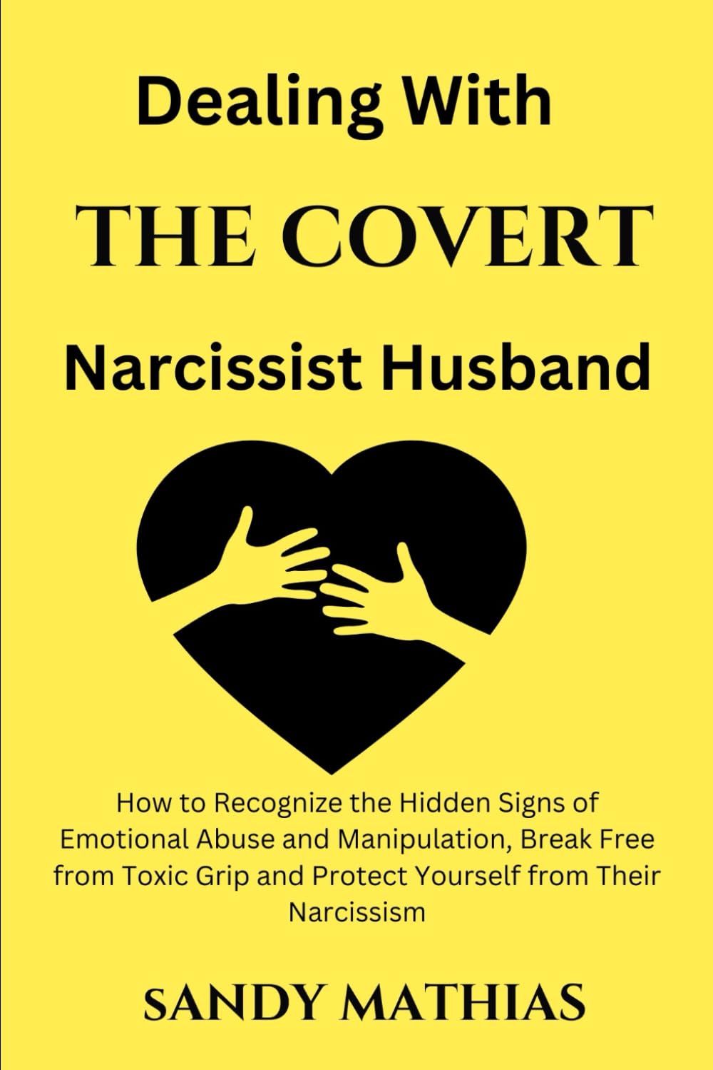 Dealing with the Covert Narcissist Husband: How to Recognize the Hidden Signs of Emotional Abuse and Manipulation, Break Free from Toxic Grip and Protect Yourself from Their Narcissism