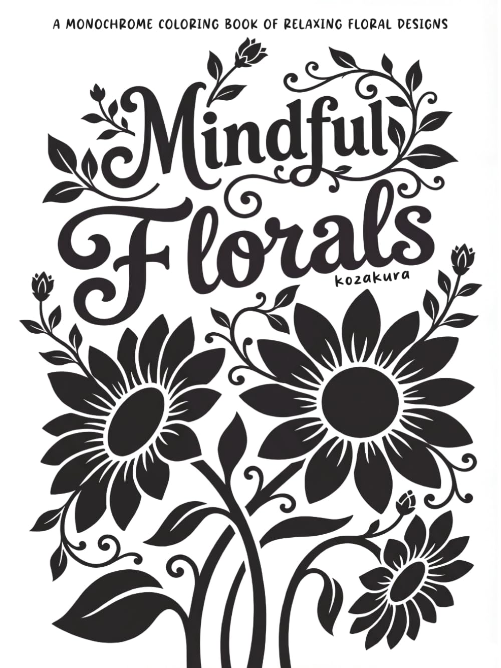 Mindful Florals: A Monochrome Coloring Book of relaxing Floral Designs (Monochrome Mindfulness)