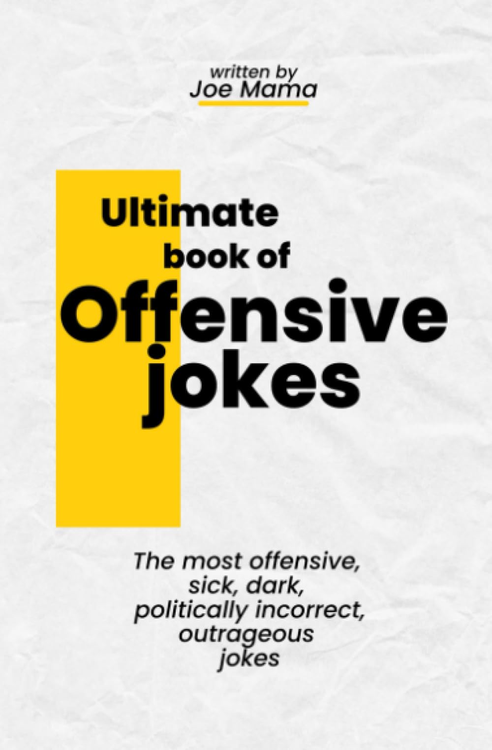 Ultimate book of offensive jokes: the most offensive, sick, dark, politically incorrect, outrageous jokes