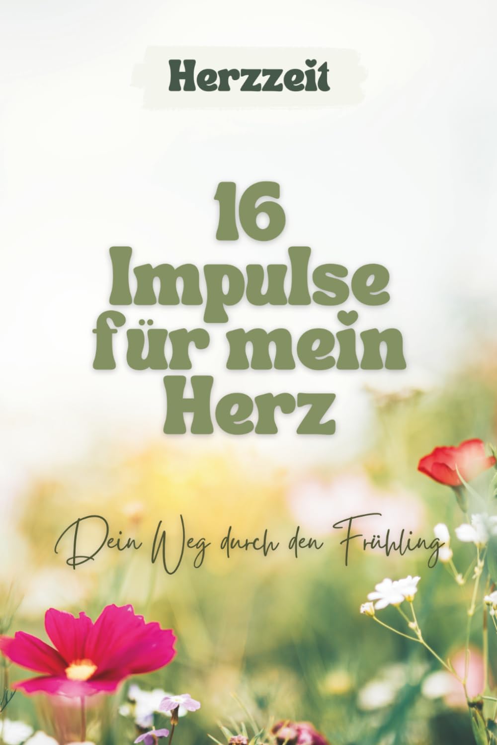 Herzzeit - 16 Tage, 16 Impulse - Dein Weg durch den Frühling - Ein achtsamer Begleiter für Herz und Seele - Mandalas - Affirmationen für Erwachsene - ... - Eine achtsame Reise durch das Jahr)