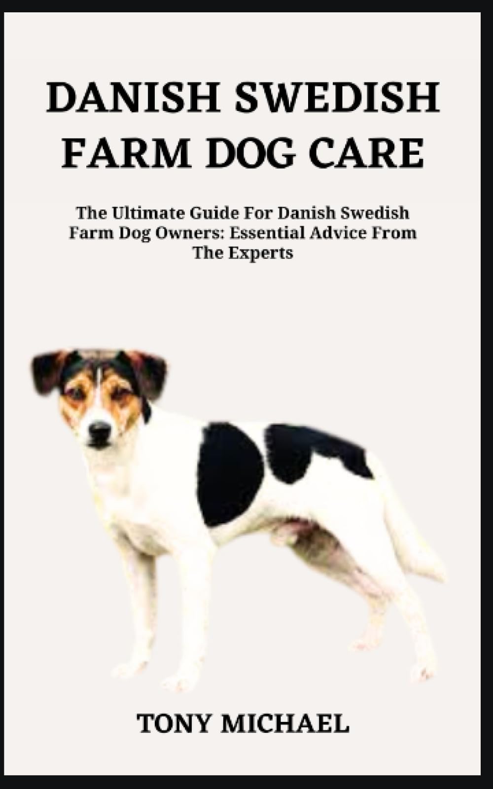 DANISH SWEDISH FARM DOG CARE: The Ultimate Guide For Danish Swedish Farm Dog Owners: Essential Advice From The Experts