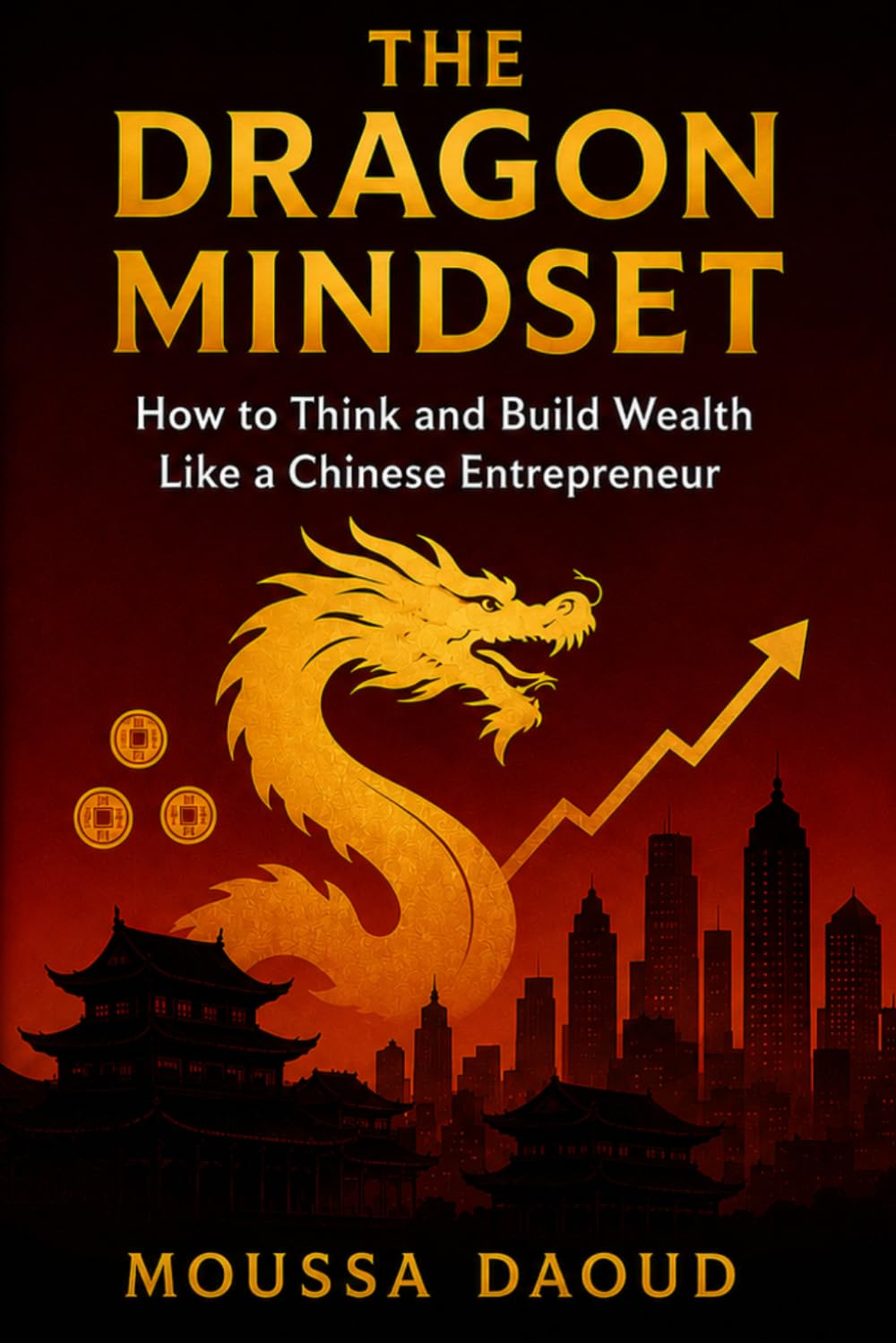 THE DRAGON MINDSET: How to Think and Build Wealth Like a Chinese Entrepreneur