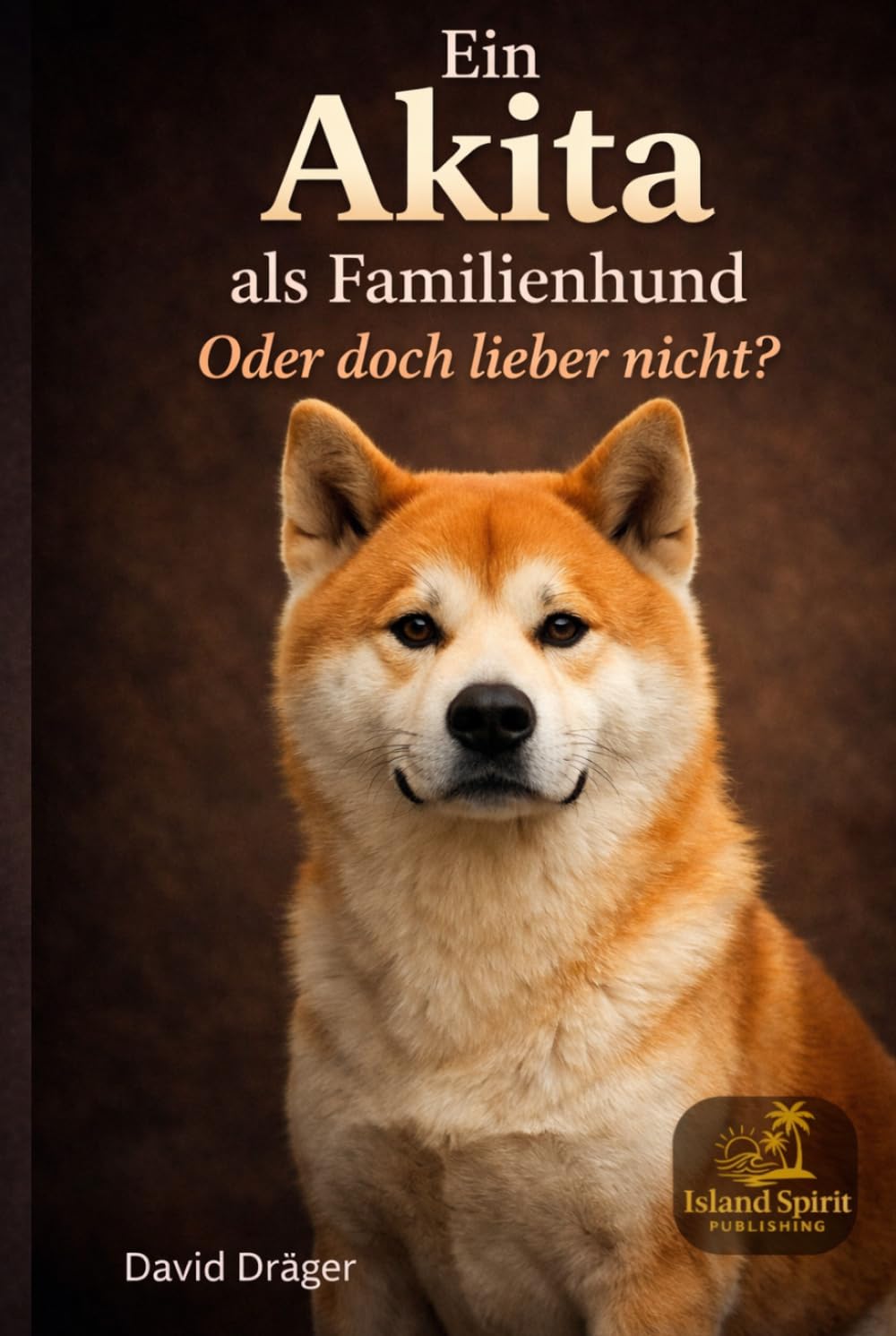 Ein Akita als Familienhund - oder doch lieber nicht? (Familienhund gesucht? – Hunderatgeber für Anfänger, Familien und alle, die den passenden Hund finden wollen)