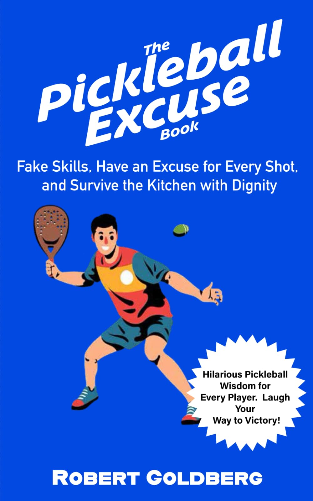The Pickleball Excuse Book: Fake Skills, Have an Excuse for Every Shot, and Survive the Kitchen with Dignity