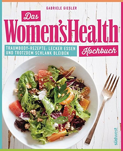 Das Women's Health Kochbuch: Traumbody-Rezepte: Lecker essen und trotzdem schlank bleiben Das Women's Health Kochbuch: Traumbody-Rezepte: Lecker essen und trotzdem schlank bleiben