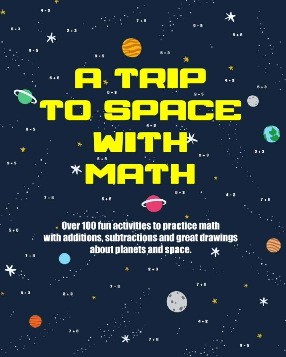 A TRIP TO SPACE WITH MATH ACTIVITY BOOK for children 6 to 9 years: more than 100 fun activities to practice math with additions, subtractions and drawings about planets and space