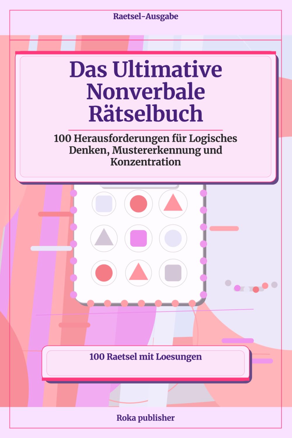 Das Ultimative Nonverbale Rätselbuch: 100 Herausforderungen für Logisches Denken, Mustererkennung und Konzentration