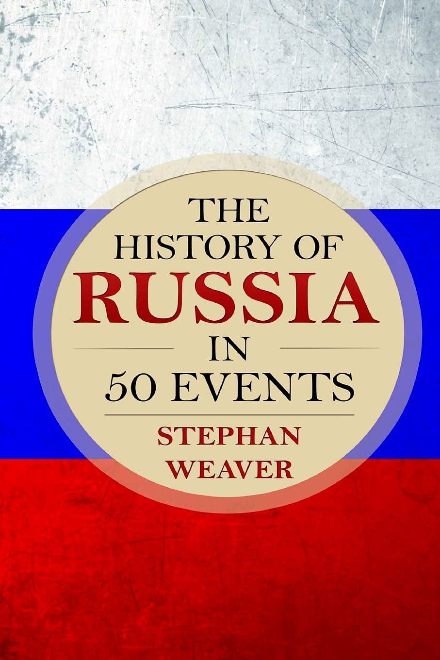 The History of Russia in 50 Events: (Russian History - Napoleon In Russia - The Crimean War - Russia In World War - The Cold War): 3 (Timeline History in 50 Events)