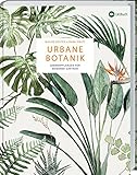 Urbane Botanik: Der Zimmerpflanzen für moderne Gärtner. - Emma Sibley