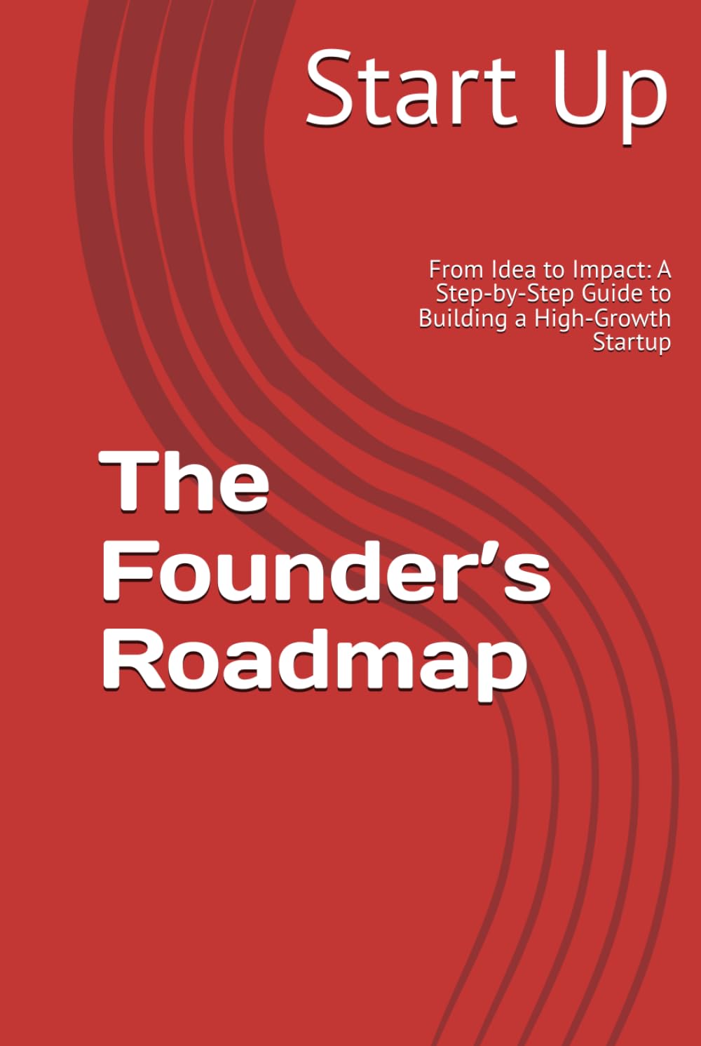 The Founder’s Roadmap: From Idea to Impact: A Step‑by‑Step Guide to Building a High‑Growth Startup