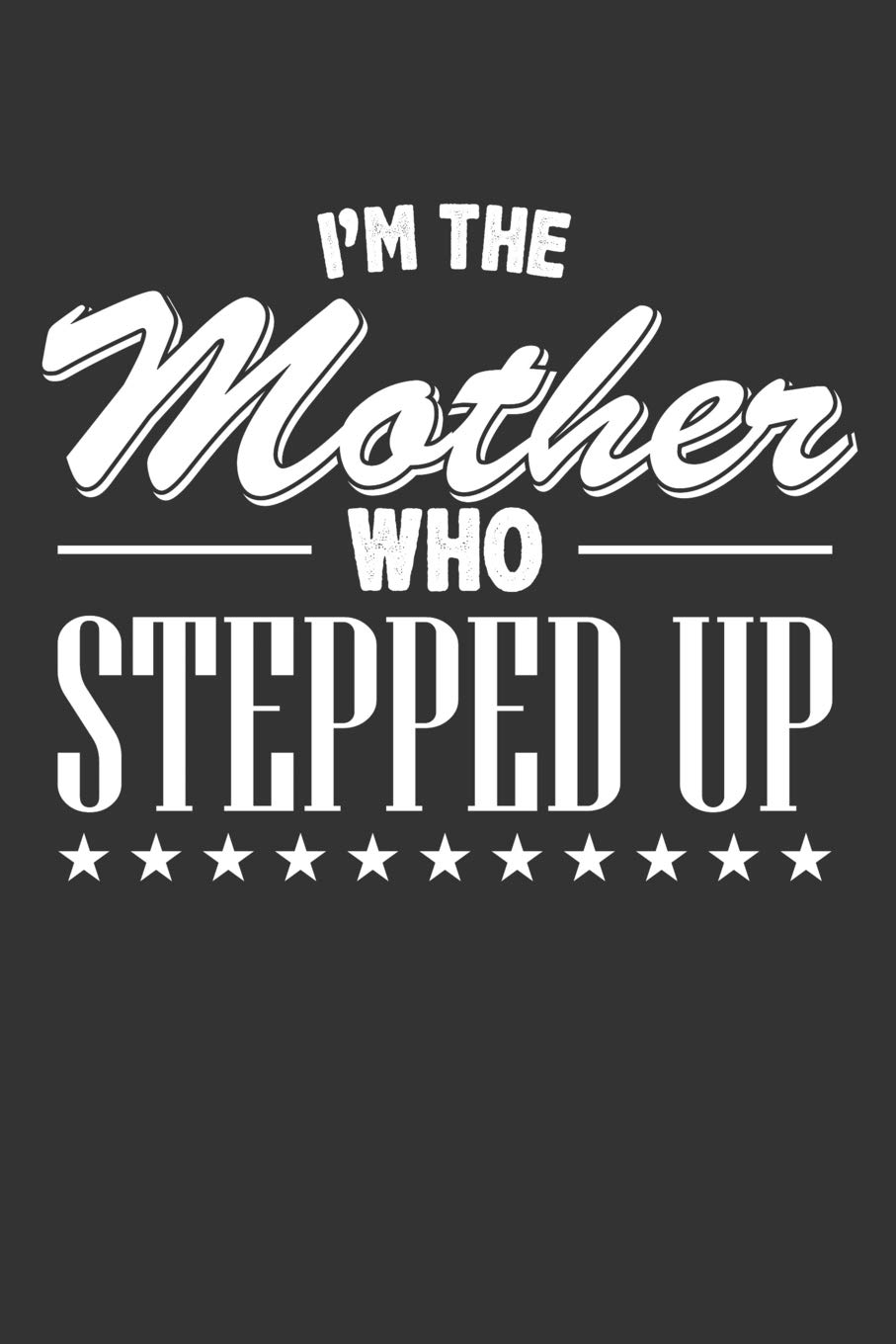 I'm the Mother who Stepped Up: Blank Lined Journal