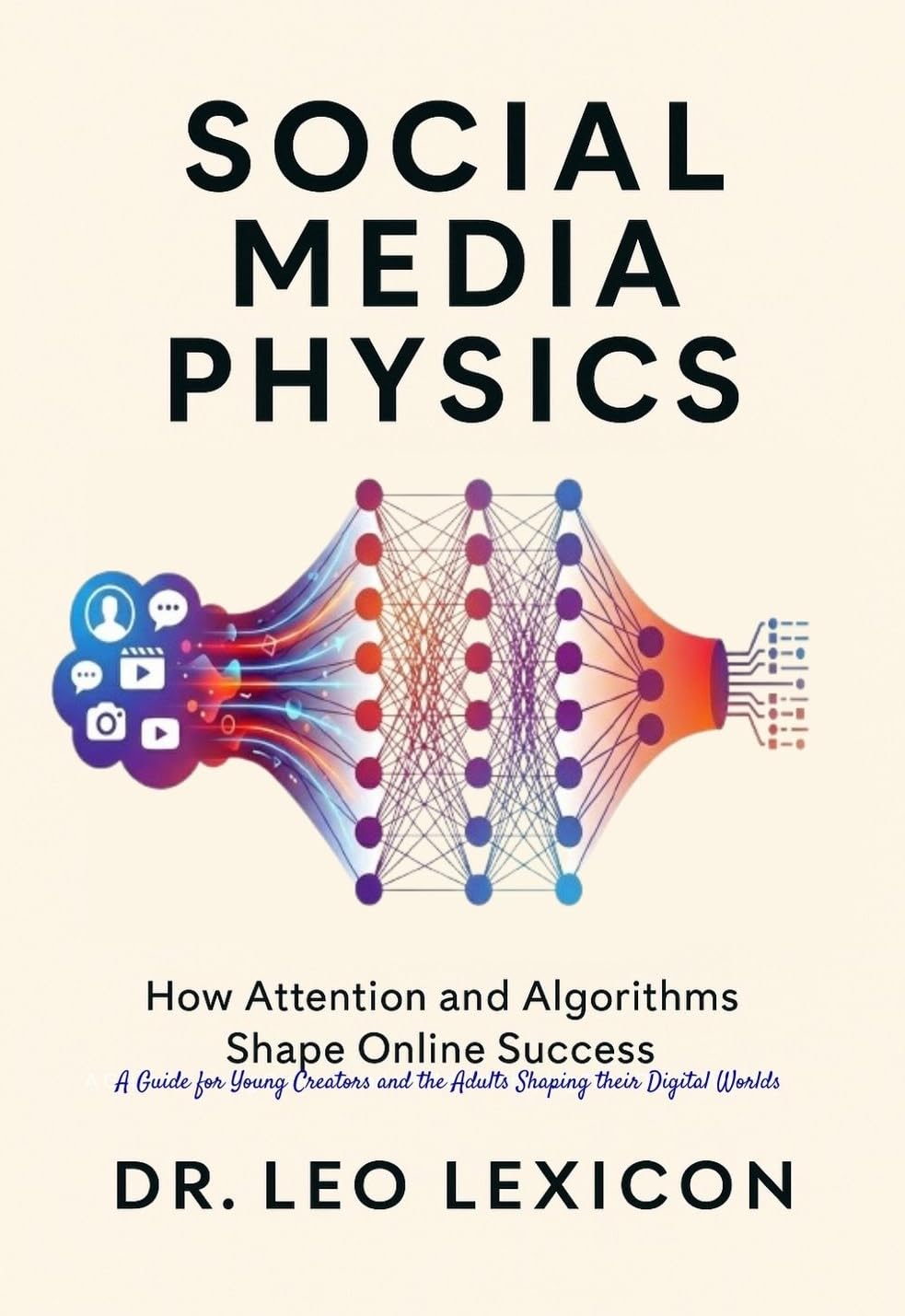 Social Media Physics: How Attention and Algorithms Shape Online Success: A Guide for Young Creators and the Adults Shaping Their Digital Worlds
