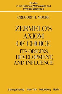 Zermelo’s Axiom of Choice: Its Origins, Development, and Influence (Studies in the History of Mathematics and Physical Sciences)