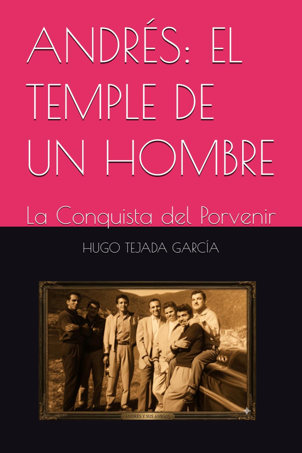 ANDRÉS: EL TEMPLE DE UN HOMBRE: La Conquista del Porvenir (Andrés: Memorias de una Vida Forjada)