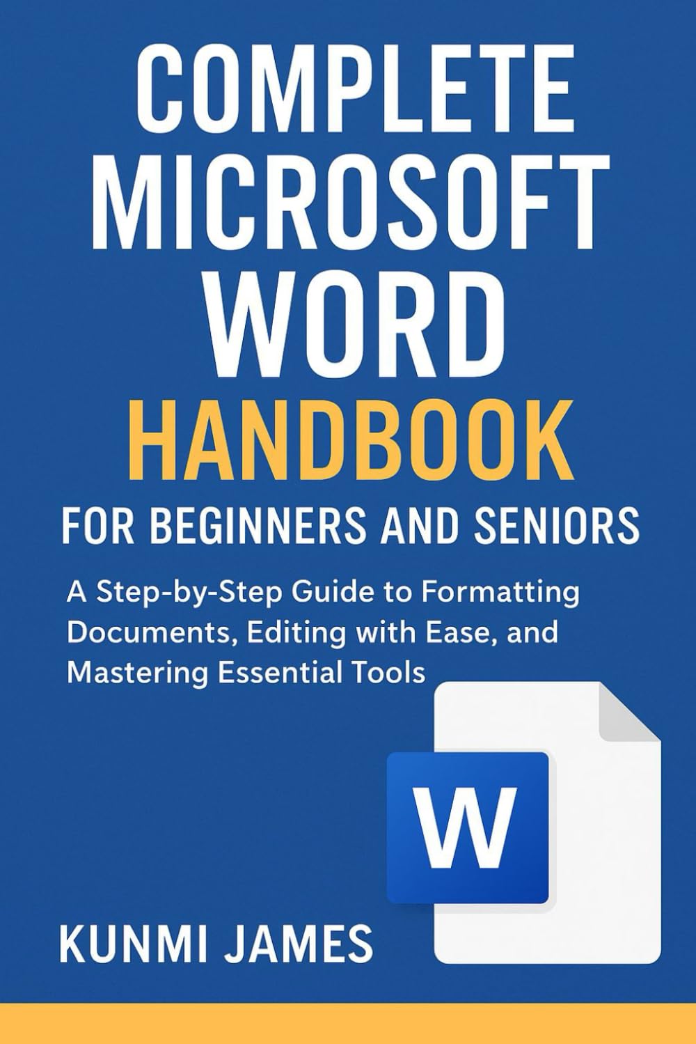 Complete Microsoft Word Handbook for Beginners and Seniors: A Step-by-Step Guide to Formatting Documents, Editing with Ease, and Mastering Essential Tools — Learn Document Creation.