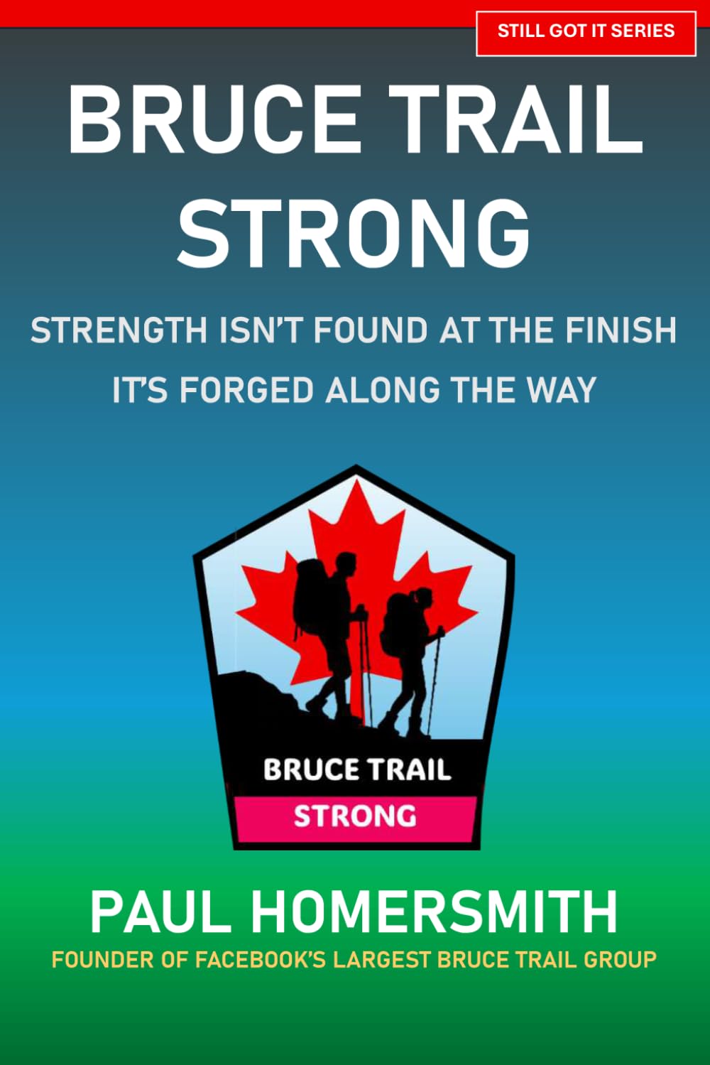 Bruce Trail Strong: Strength Isn’t Found at the Finish - It’s Forged Along the Way (Still Got It)