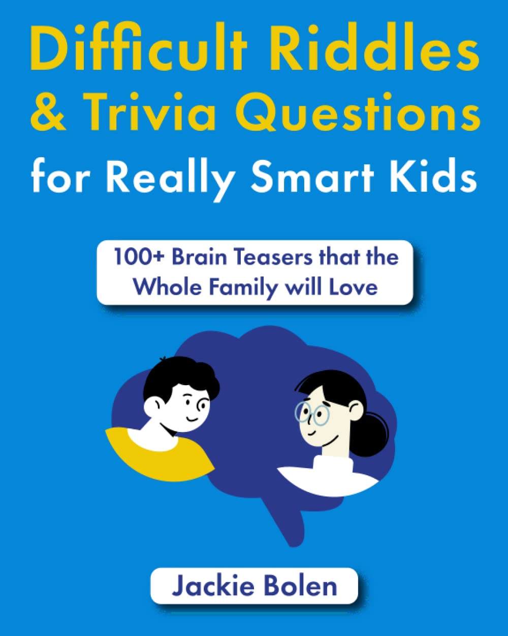 Difficult Riddles & Trivia Questions for Really Smart Kids: 100+ Brain Teasers that the Whole Family will Love (Fun Books for Kids)