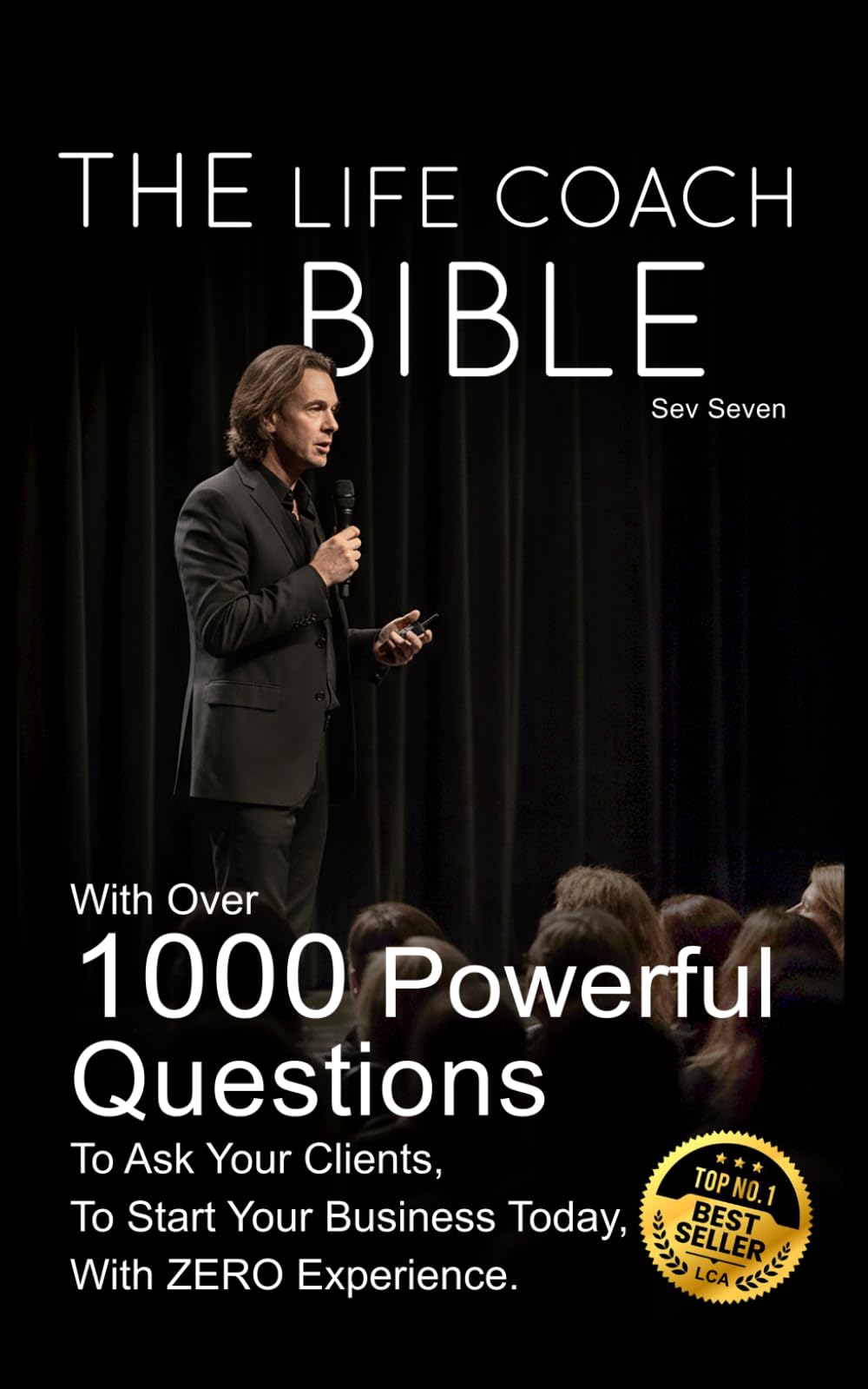The Life Coach Bible: Includes over 1000 questions to ask your clients, to start your business today, with zero experience.