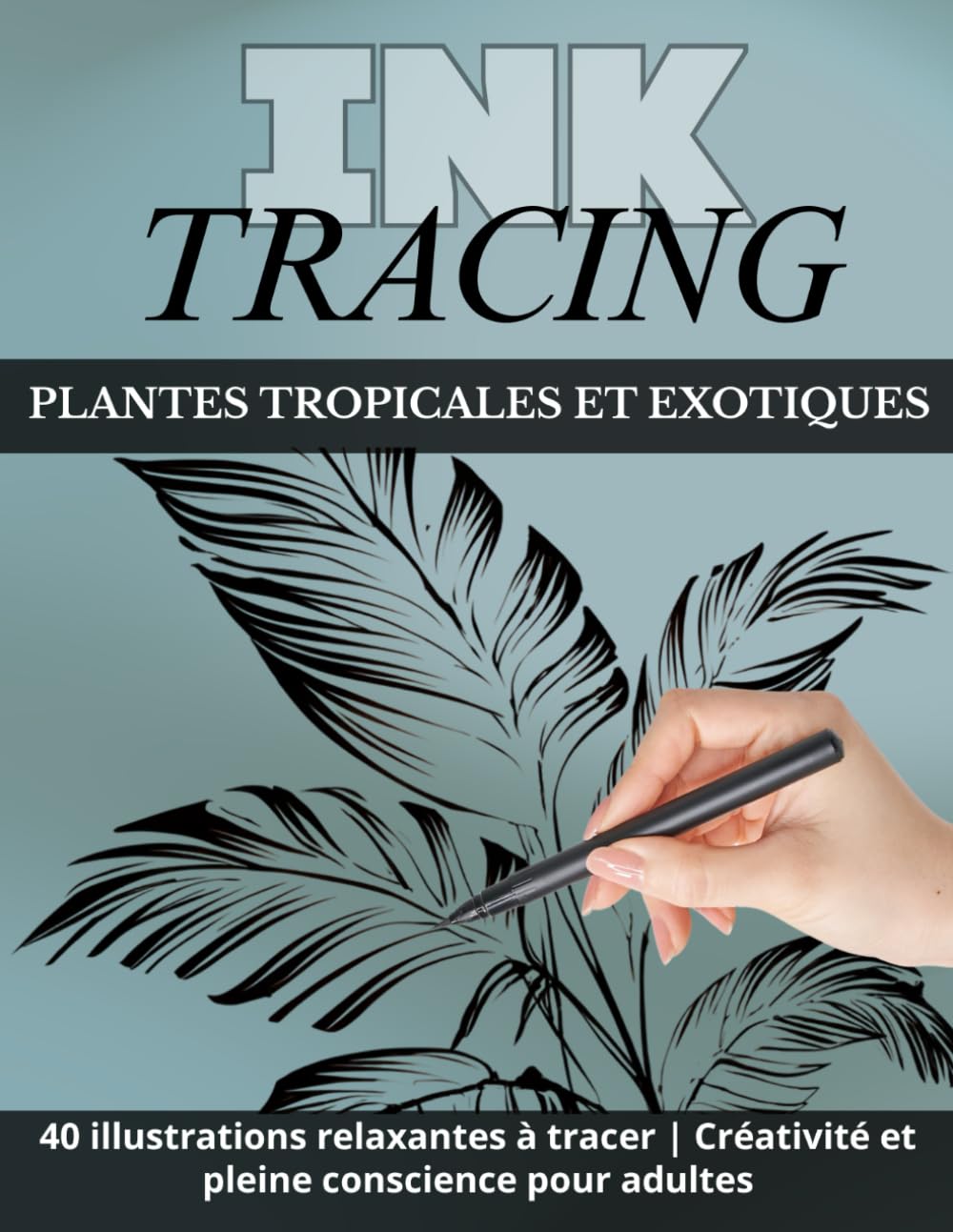 Ink Tracing – Reverse Coloring Book pour Adultes : Plantes Tropicales & Exotiques: 40 illustrations relaxantes à tracer pour la créativité, la détente, l’art mindful et le loisir créatif