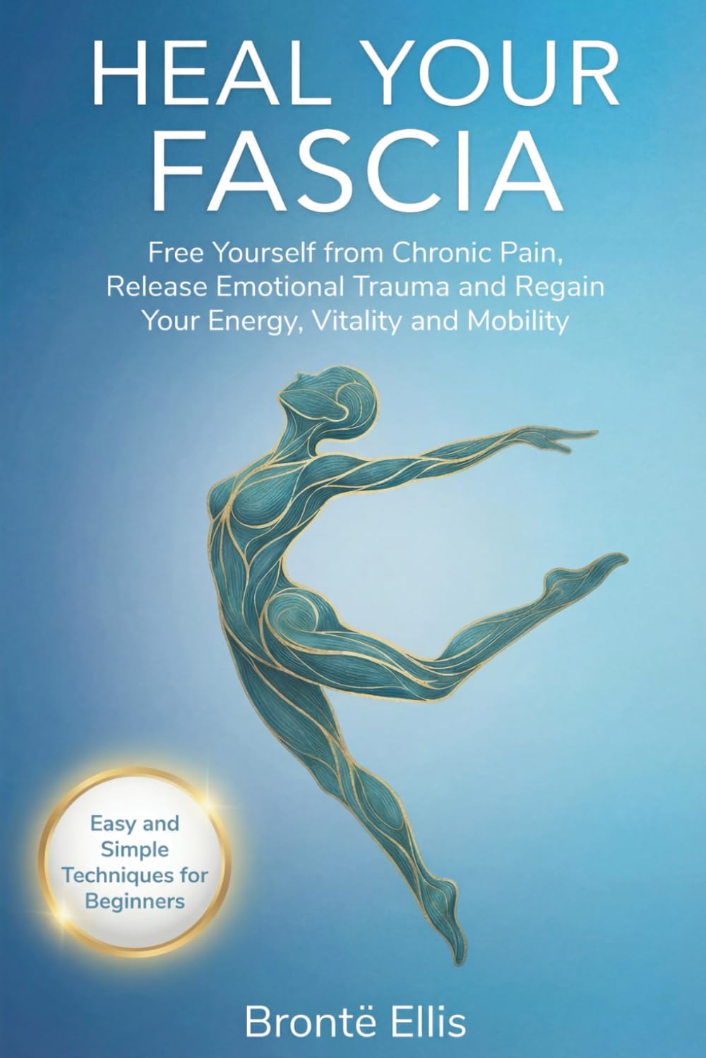 Heal Your Fascia: Free Yourself from Chronic Pain, Release Emotional Trauma and Regain Your Energy, Vitality and Mobility