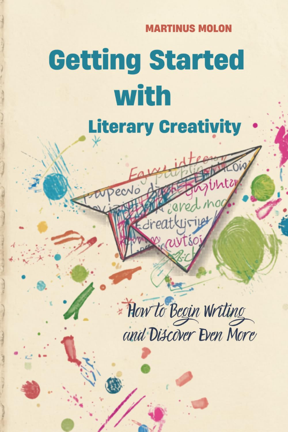 Getting Started with Literary Creativity: How to Begin Writing and Discover Even More