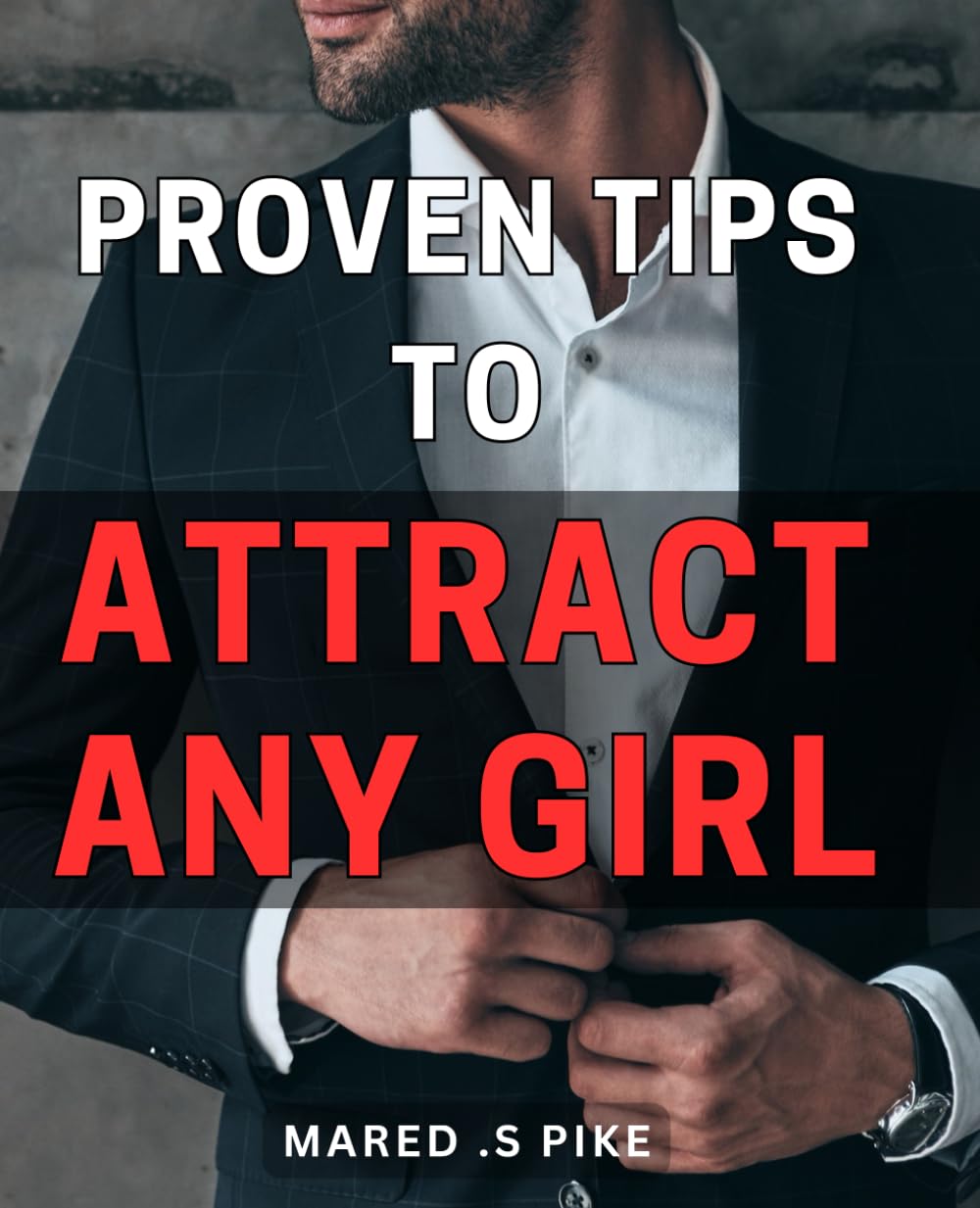 Proven Tips To Attract Any Girl: Unlock the Secrets of Captivating Women with These Tested Techniques - Perfect for Guys Looking to Impress Their Crushes!