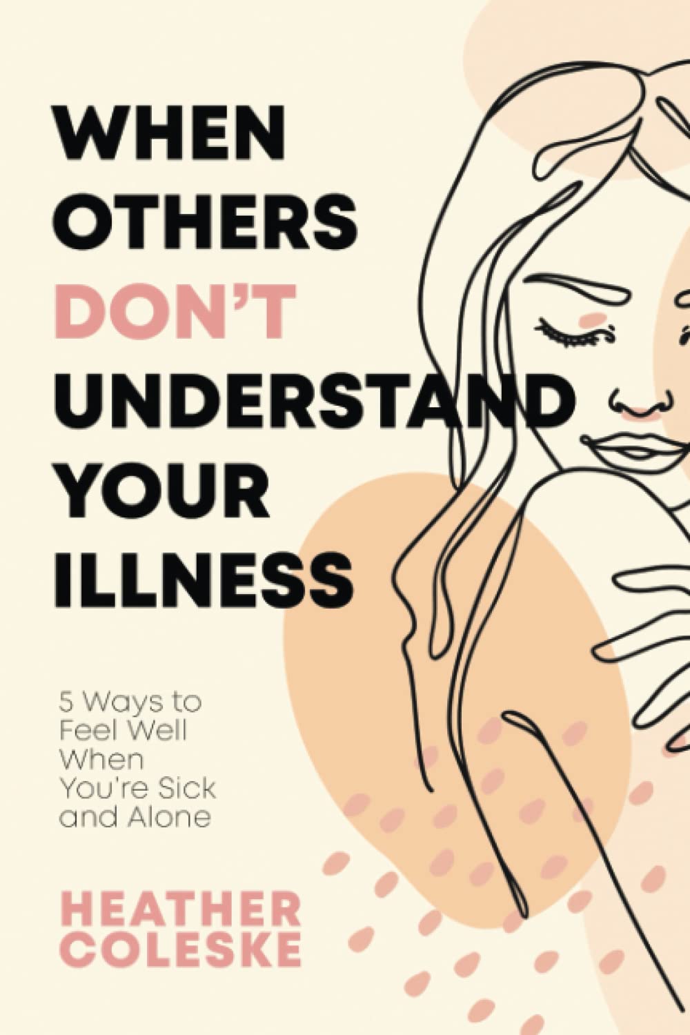 When Others Don't Understand Your Illness: 5 Ways to Feel Well when You're Sick and Alone (Wellbeing Through Chronic Illness)