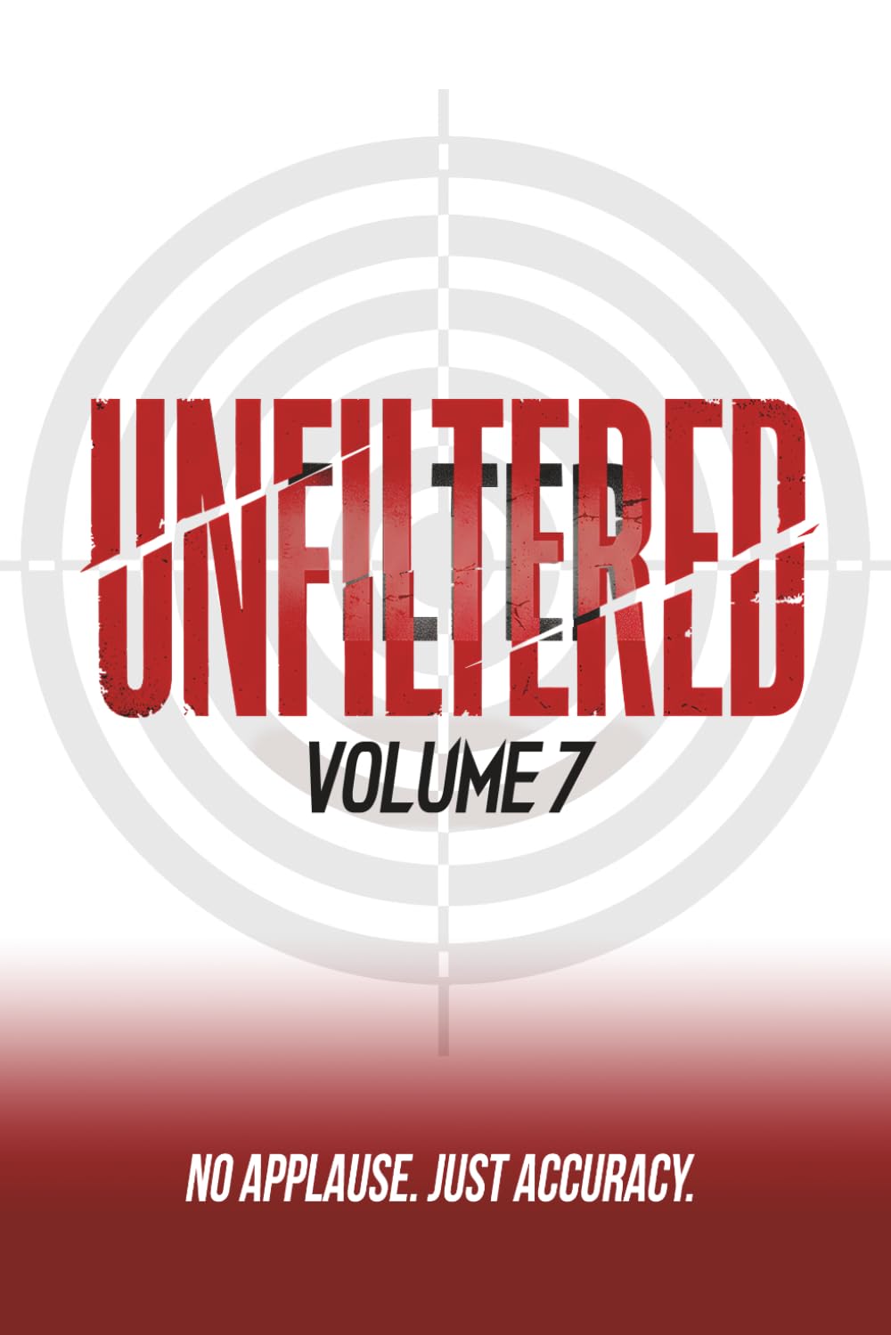 Unfiltered: Volume 7: No Applause. Just Accuracy.