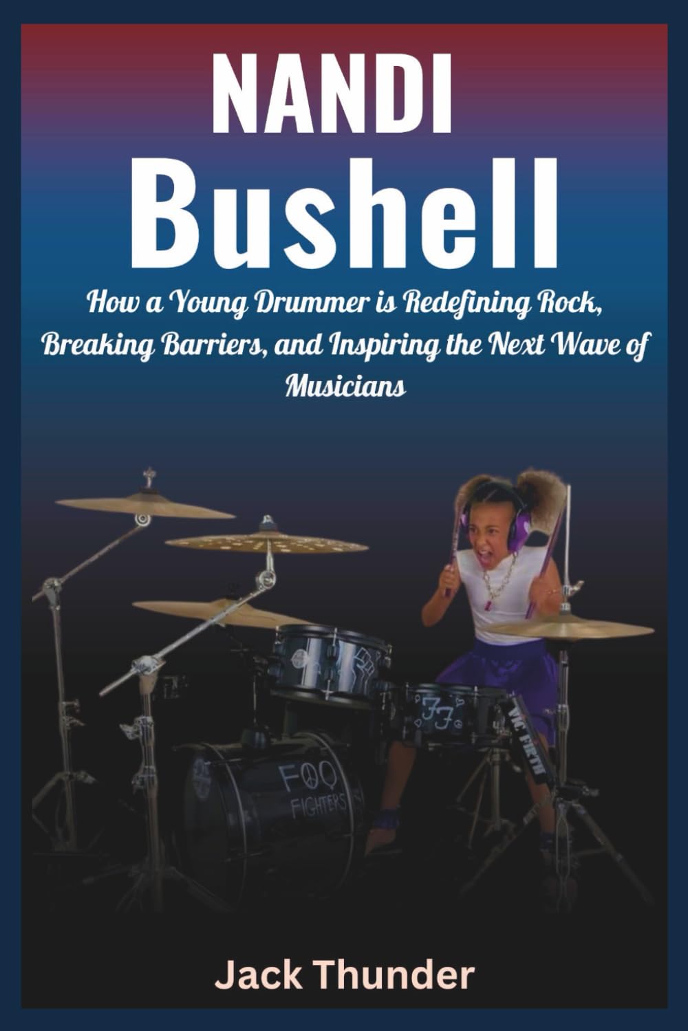 Biography of Nandi Bushell young drummer: How a Young Drummer is Redefining Rock, Breaking Barriers, and Inspiring the Next Wave of Musicians (Rock ... of the world’s most legendary rock bands.)