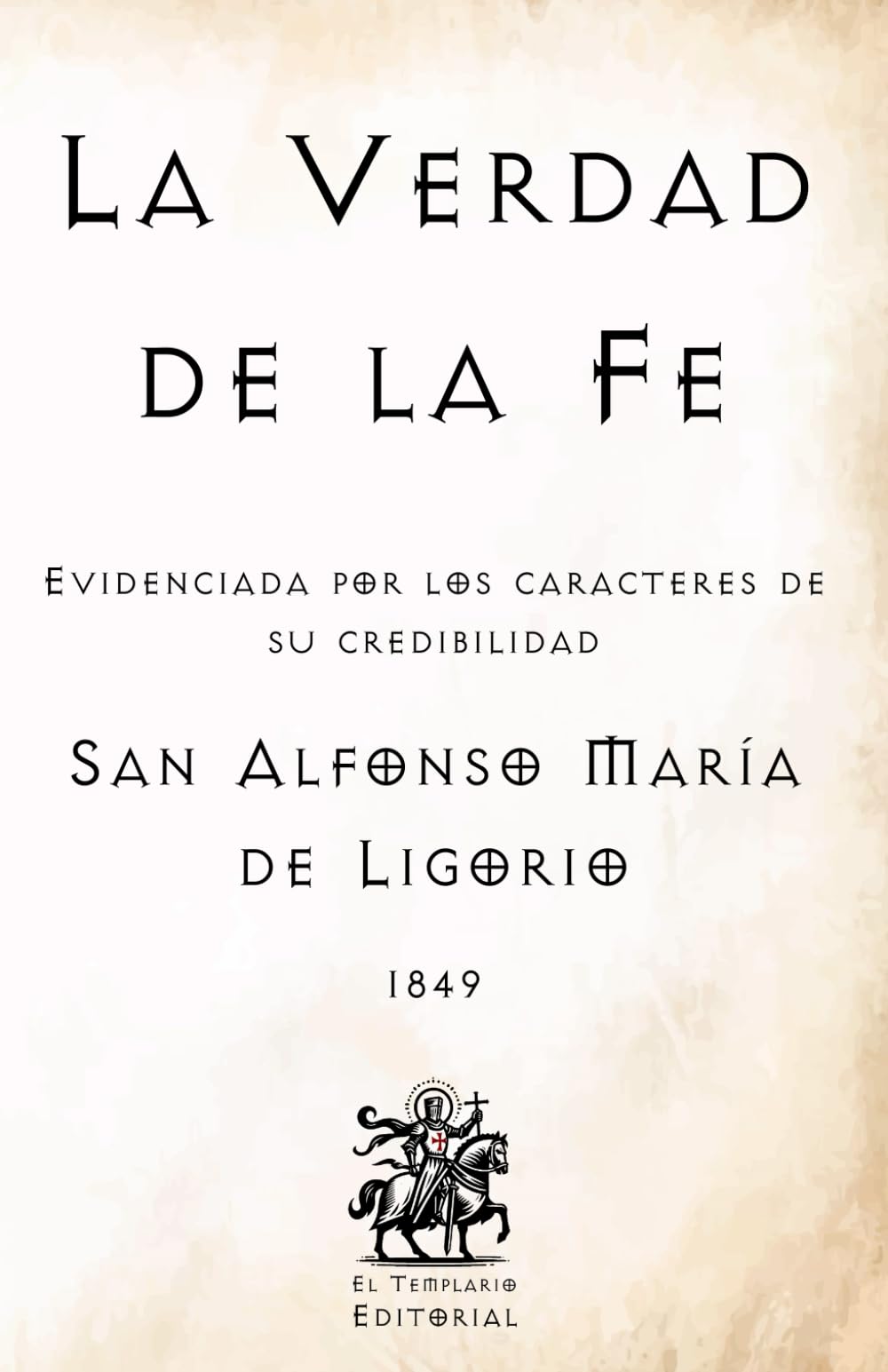 La Verdad de la Fe: Evidenciada por los caracteres de su credibilidad (Facsímil de 1849) (Clásicos Católicos de El Templario Editorial)