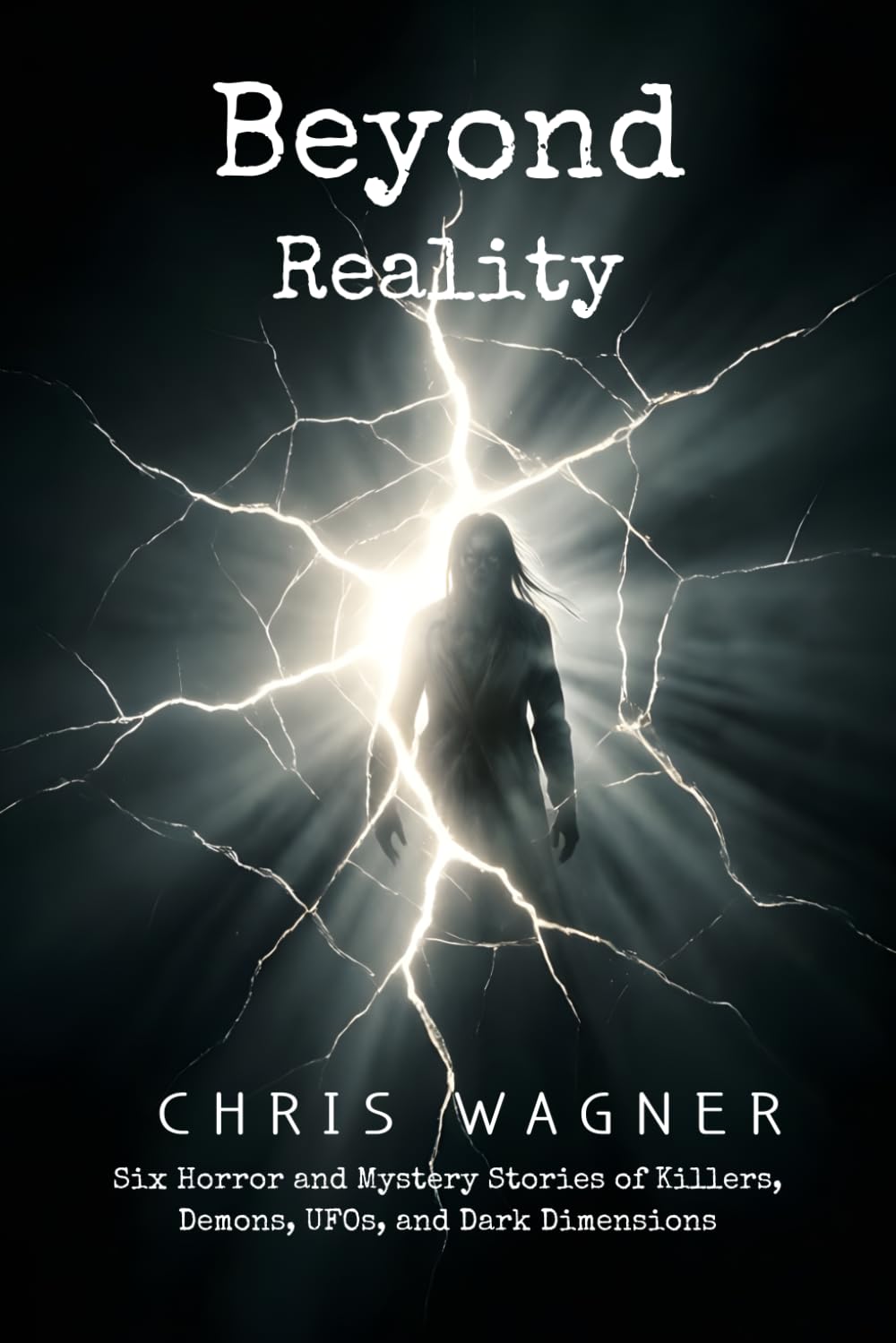 Beyond Reality: Six Horror and Mystery Stories of Killers, Demons, UFOs, and Dark Dimensions: A Paranormal Horror Anthology Featuring Psychological Terror