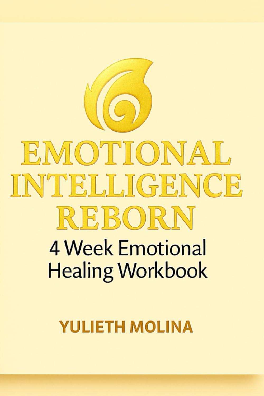 Emotional Intelligence Reborn: 4 Week Emotional Healing Workbook