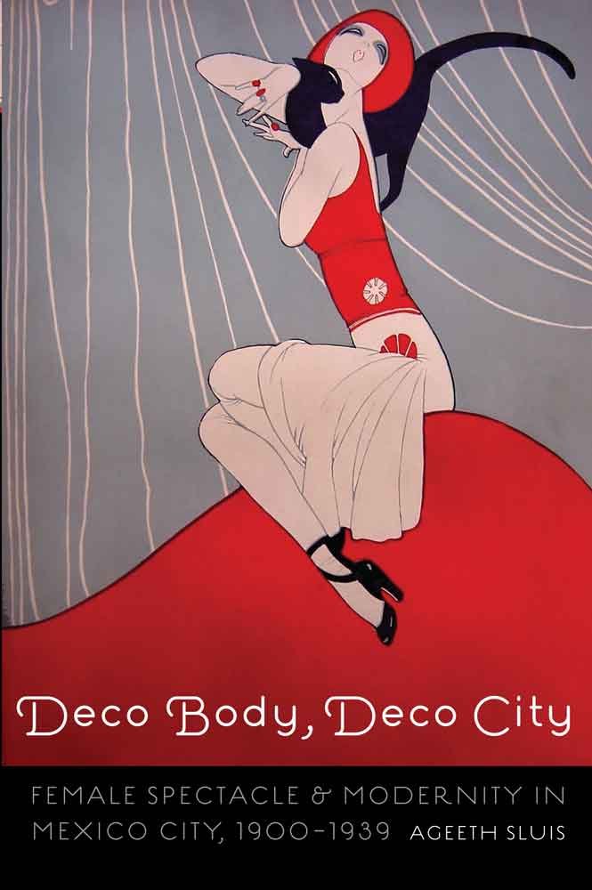 Deco Body, Deco City: Female Spectacle and Modernity in Mexico City, 1900–1939 (The Mexican Experience)
