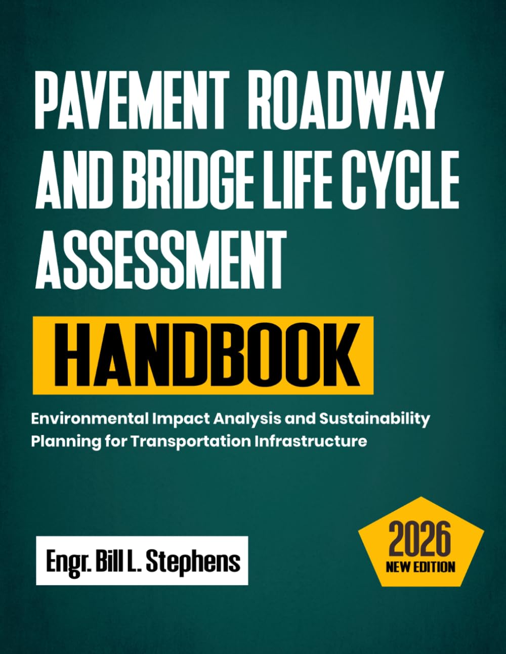 Pavement, Roadway, and Bridge Life Cycle Assessment Handbook: Environmental Impact Analysis and Sustainability Planning for Transportation Infrastructure
