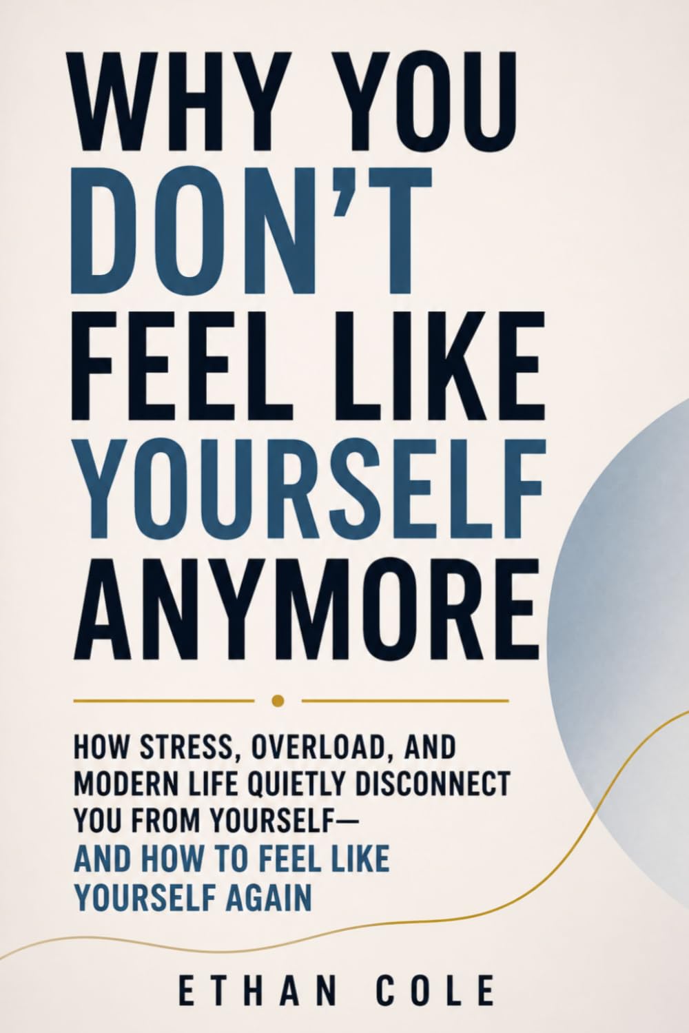 WHY YOU DON’T FEEL LIKE YOURSELF ANYMORE: How stress, overload, and modern life quietly disconnect you from yourself — and how to feel like yourself again