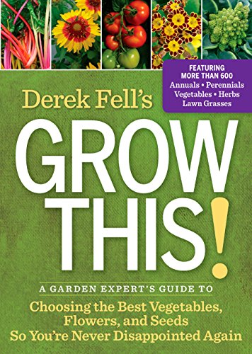 Derek Fell's Grow This!: A Garden Expert's Guide to Choosing the Best Vegetables, Flowers, and Seeds So You're Never Disappointed Again (English Edition)